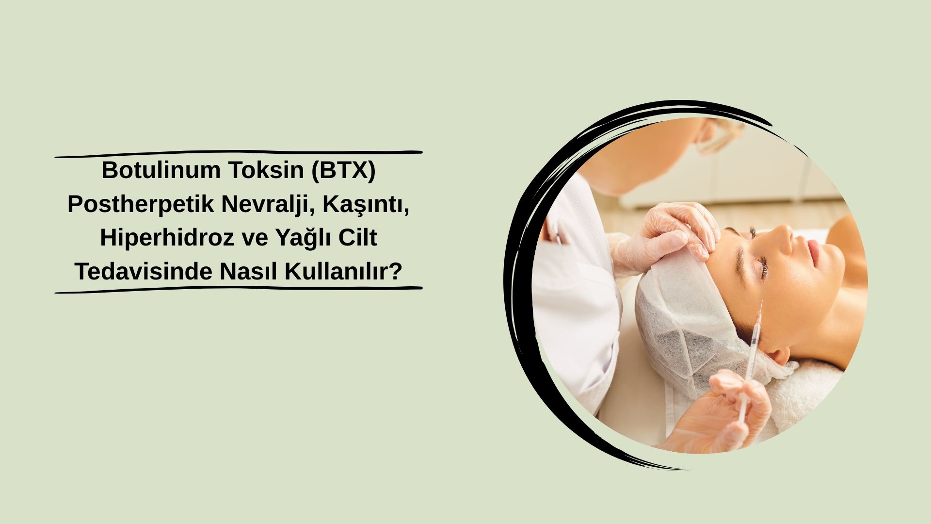 Botulinum Toksin (BTX) Postherpetik Nevralji, Kaşıntı, Hiperhidroz ve Yağlı Cilt Tedavisinde Nasıl Kullanılır?